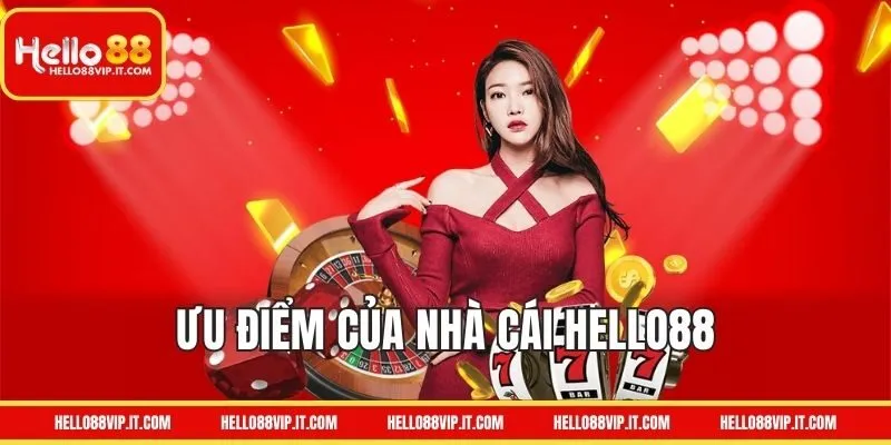 Ưu Điểm Nổi Bật Của Nhà Cái HELLO88