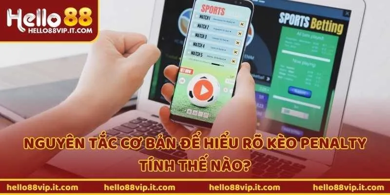 Nguyên tắc cơ bản để hiểu rõ kèo penalty tính thế nào?